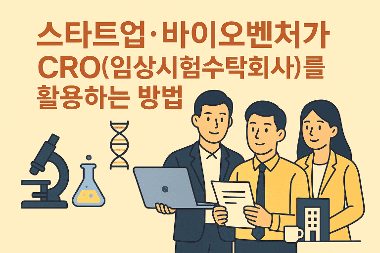 스타트업•바이오벤처가 CRO(임상시험수탁회사)를 활용하는 방법