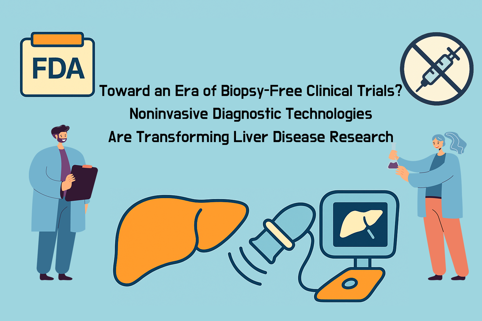 Toward an Era of Biopsy‑Free Clinical Trials? Noninvasive Diagnostic Technologies Are Transforming Liver Disease Research 1 Toward an Era of Biopsy‑Free Clinical Trials? Noninvasive Diagnostic Technologies Are Transforming Liver Disease Research