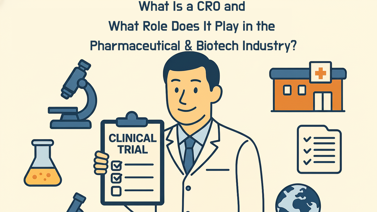 What Is a CRO (Contract Research Organization) and What Role Does It Play in the Pharmaceutical & Biotech Industry?
